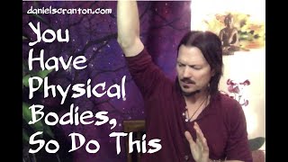 You Have Physical Bodies, So Do This ∞The 9D Arcturian Council, Channeled by Daniel Scranton