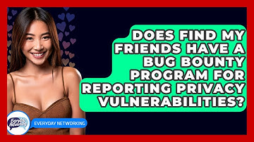 Does Find My Friends Have A Bug Bounty Program For Reporting Privacy Vulnerabilities?