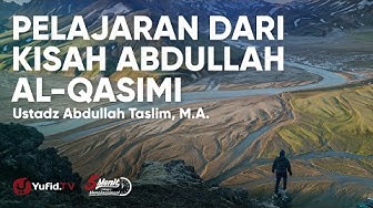 Pelajaran dari Kisah Abdullah Al-Qasimi - Ustadz Abdullah Taslim, M.A.