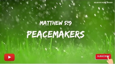 PEACEMAKERS  --- Matthew 5:9 - BELIEVER VOICE STUDIO