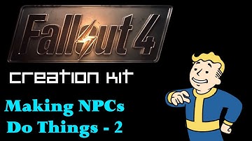 Fallout 4 Creation Kit Tutorial - 2 - Character Creation, AI, Behaviors, Dialogue