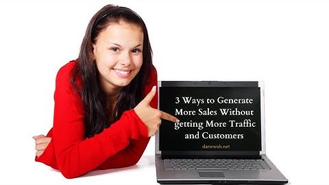 3 Ways to Generate More Sales without Getting More Traffic and Customers