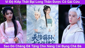 Long thần được cô gái cứu mạng nên chàng đã tặng cho nàng cái bụng chà bá