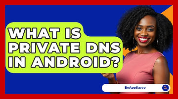What Is Private DNS In Android? - Be App Savvy
