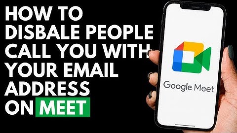 How To Disable People Call You With Your Email Address on Google Meet