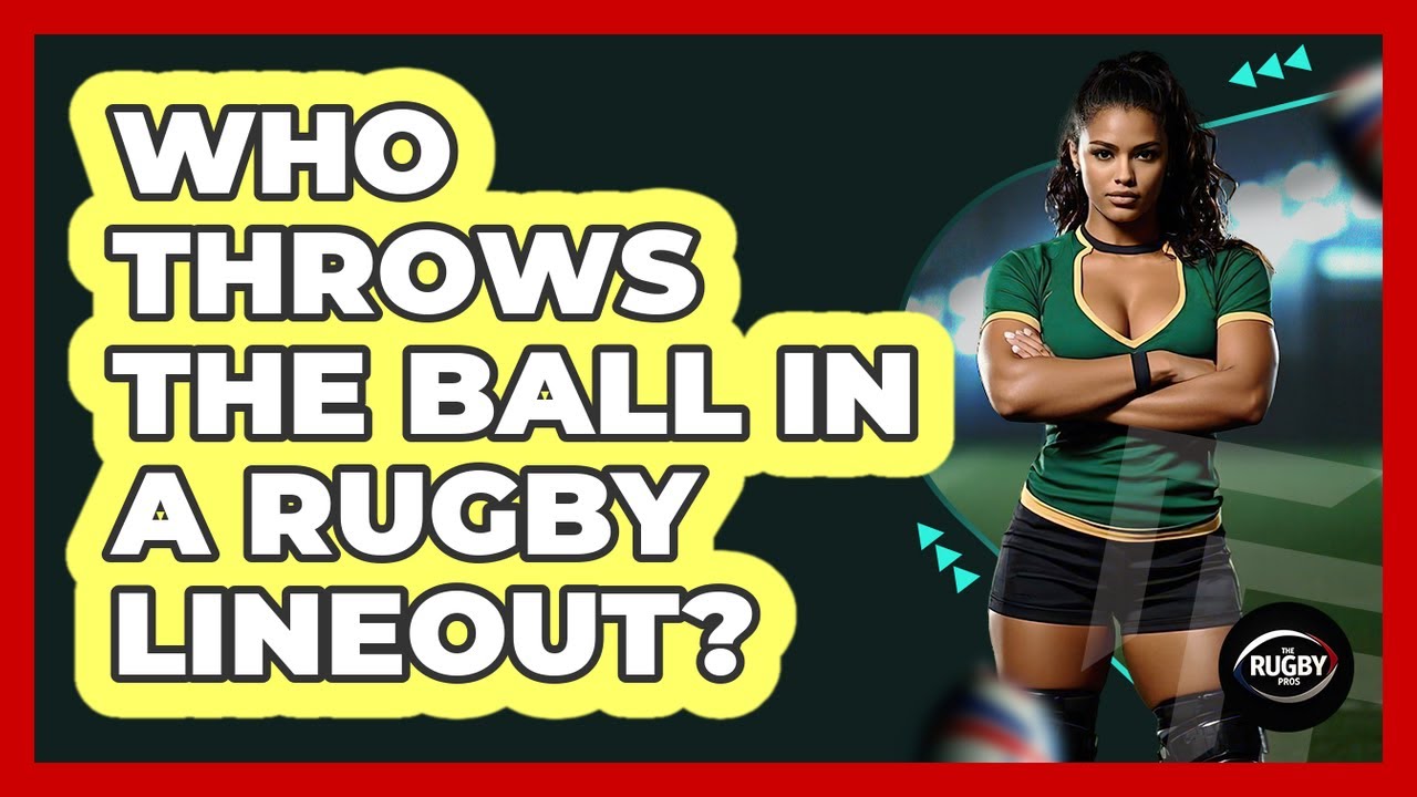 Who Throws the Ball in a Rugby Lineout?