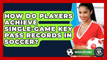 How Do Players Achieve Single-game Key Pass Records In Soccer? - Soccer Stats Vault