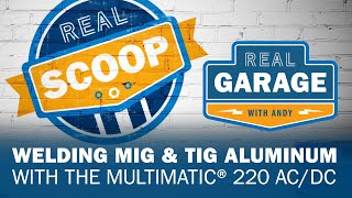 Real Solutions: Weld Aluminum MIG & TIG with the Multimatic® 220 AC/DC | Real Garage