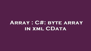 Array : C#: byte array in xml CData