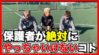 サッカーをやっているお子さんのお母さん・お父さんが絶対にやってはいけないこと