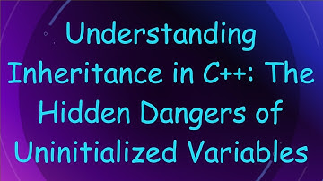 Understanding Inheritance in C+ + : The Hidden Dangers of Uninitialized Variables