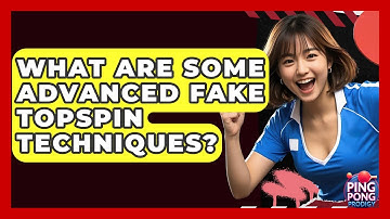 What Are Some Advanced Fake Topspin Techniques? - Ping Pong Prodigy