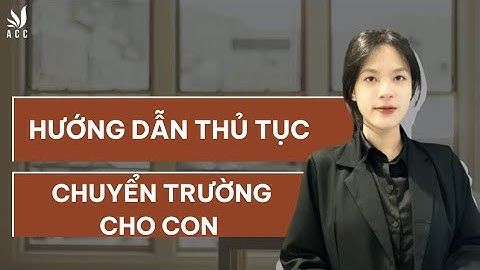 Hướng dẫn thủ tục chuyển trường cho con - Công Ty Luật Acc