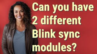 Can you have 2 different Blink sync modules