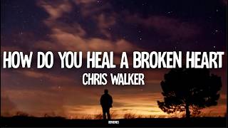 Chris Walker - How Do You Heal A Broken Heart (Lyrics)