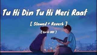 Tu Hi Din Tu Hi Meri Raat || Slowed   Reverb || Lofi Song || Lo-fi 001 ||