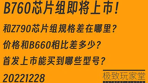 B760芯片组即将上市！和Z790芯片组规格差在哪里？价格和B660相比差多少？首发上市能买到哪些型号？极致玩家堂-20221228 - 天天要闻