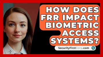 How Does FRR Impact Biometric Access Systems? - SecurityFirstCorp.com