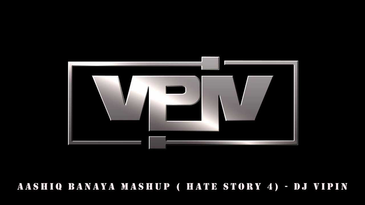 AASHIQ BANAYA MASHUP ( HATE STORY 4) - DJ VIPIN