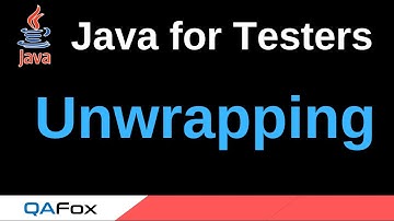 Java for Testers - Part 134 - Unwrapping