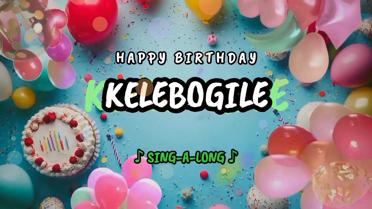 Happy Birthday to you Kelebogile 🎉 Custom Name Song - 🎵 Sing-a-long