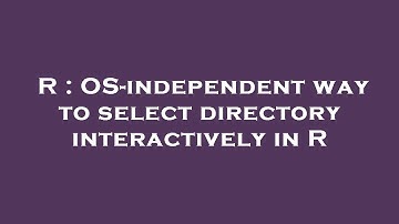 R : OS-independent way to select directory interactively in R