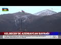 Kelbecer'de Azerbaycan Bayrağı