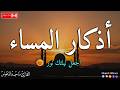 اذكار المساء بصوت يريح قلبك جداااا وقاية وكفاية وحرز من كل شر ماجد الدعوس  