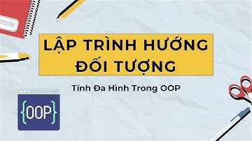 [OOP] Tính Đa Hình Trong Lập Trình Hướng Đối Tượng (Phần 3)