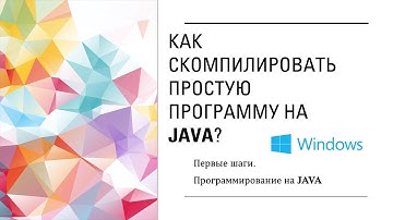 Как скомпилировать простую программу на Java? Первые шаги. Программирование на Java