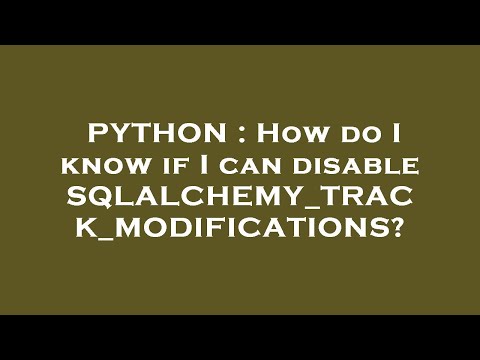 PYTHON : How do I know if I can disable SQLALCHEMY_TRACK_MODIFICATIONS?