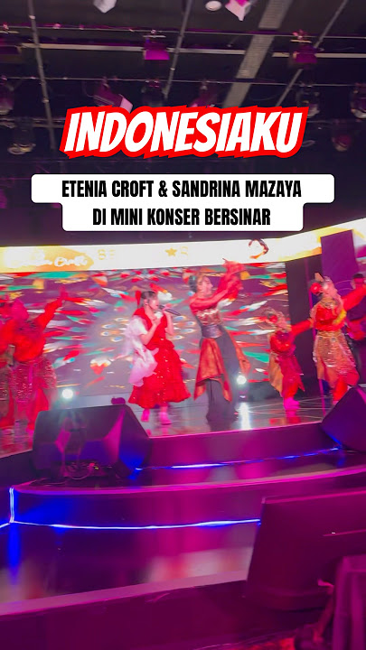 Perdana Live Lagu Indonesiaku Etenia Croft dan Sandrina Mazaya di Mini Konser Bersinar ! 🔥🔥