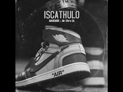 ISCATHULO Dj Mahembe Ft Mr Ultra SA 