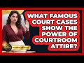 What Famous Court Cases Show The Power Of Courtroom Attire? - Courtroom Chronicles