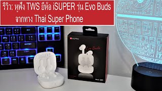 รีวิว: หูฟัง TWS ยี่ห้อ iSuper รุ่น Evo Buds จากทาง Thai Super Phone