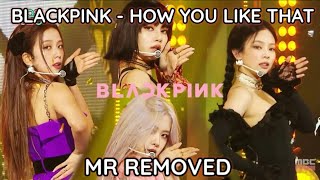 BLACKPINK 'How You Like That' @Music Core MR REMOVED