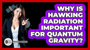 Why Is Hawking Radiation Important For Quantum Gravity? - Physics Frontier