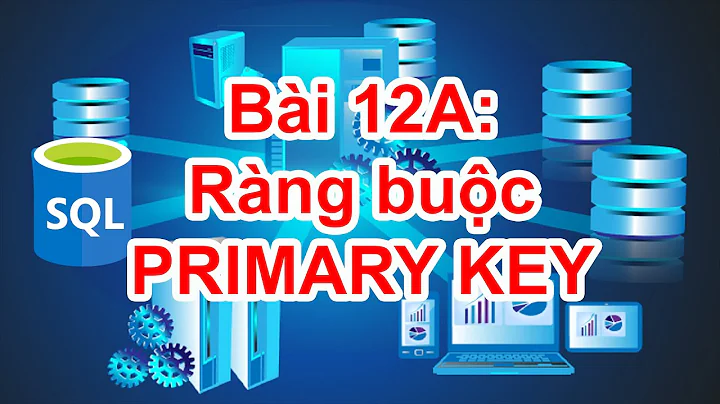 SQL-12A: Ràng buộc PRIMARY KEY trong SQL Server.