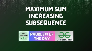#35 GFG POTD Maximum sum increasing subsequence GFG Problem of the Day | GFG Solutions | 23-10-2023