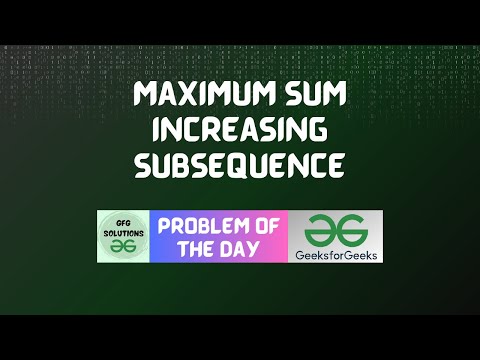 #35 GFG POTD Maximum sum increasing subsequence GFG Problem of the Day | GFG Solutions | 23-10-2023