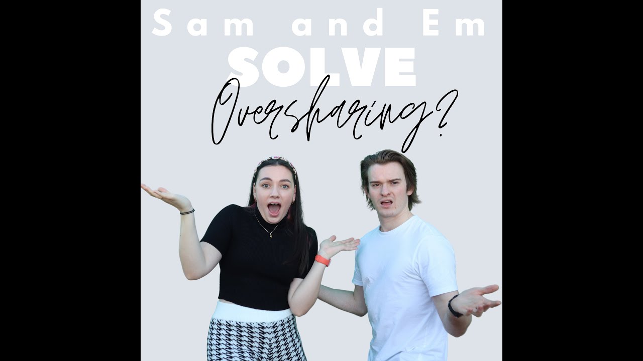 3. Sam and Em SOLVE Oversharing?