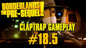 Borderlands: The Pre-Sequel Claptrap Gamplay #18.5 - Let