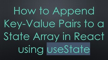 How to Append Key-Value Pairs to a State Array in React using useState