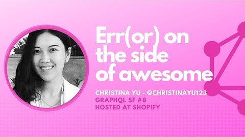 Err(or) on the side of awesome by Christina Yu - GraphQL SF #8