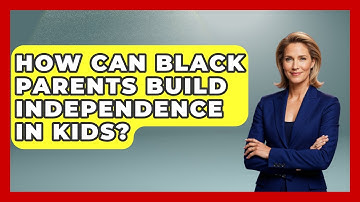 How Can Black Parents Build Independence In Kids? - Test