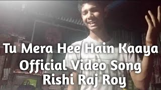 Tu Mera Hee Hain Kaaya| Video Song|Rishi Raj Roy|