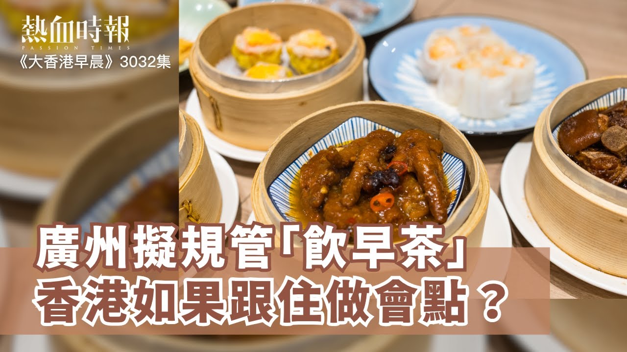 【大香港早晨 EP 3032】廣州擬規管「飲早茶」，香港如果跟住做會點？