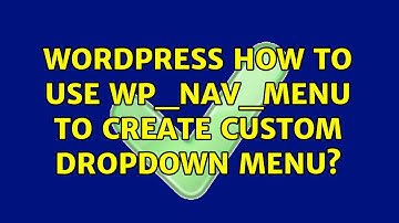 Wordpress: How to use wp_nav_menu to create custom dropdown menu?