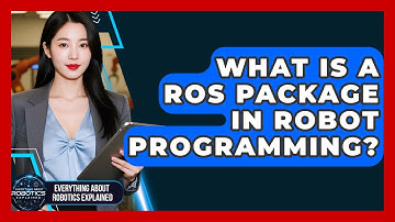 What Is A ROS Package In Robot Programming? - Everything About Robotics Explained