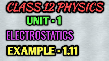 Class 12 Physics electrostatics Example 1.11